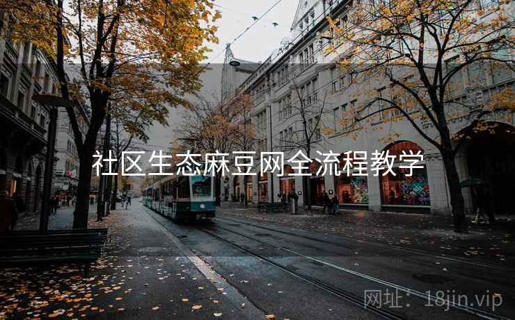 社区生态麻豆网全流程教学
