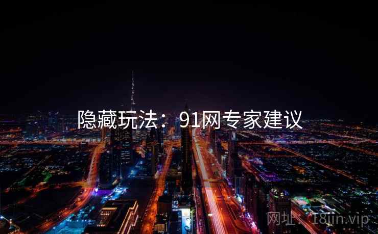 隐藏玩法：91网专家建议
