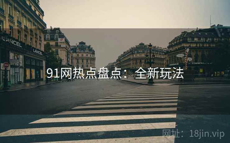 91网热点盘点：全新玩法