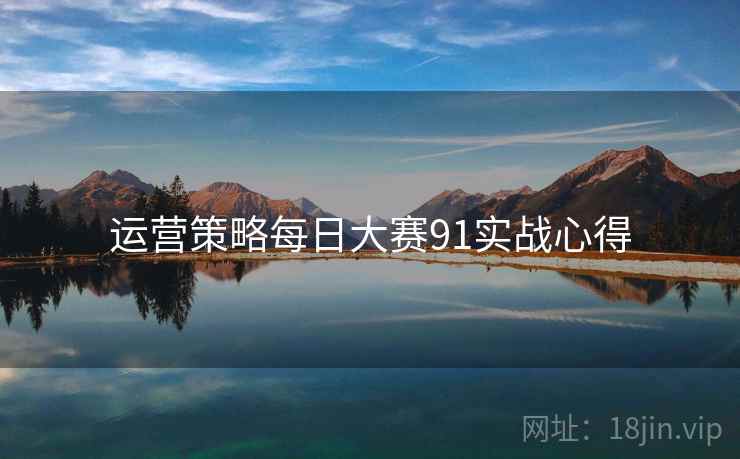 运营策略每日大赛91实战心得
