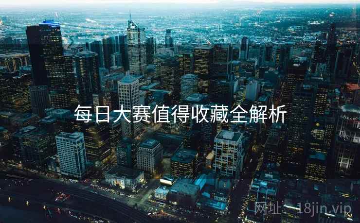 每日大赛值得收藏全解析
