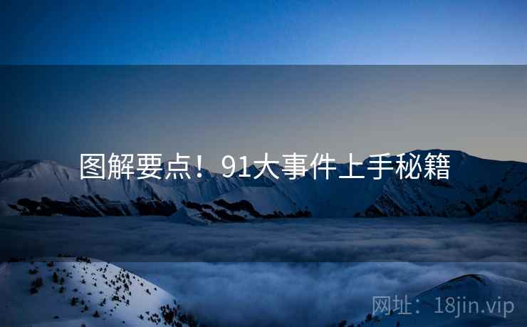 图解要点！91大事件上手秘籍