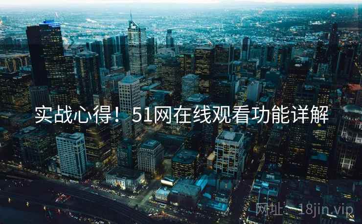 实战心得！51网在线观看功能详解